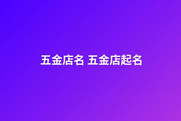 五金店名 五金店起名-第1張-店鋪起名-玄機派